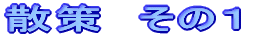 散策 その1