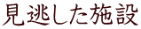 見逃した施設
