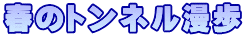 春のトンネル漫歩